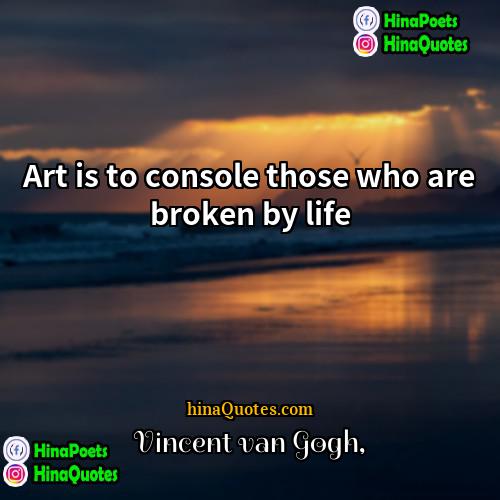 Vincent van Gogh Quotes | Art is to console those who are